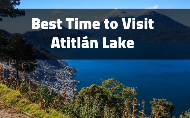 Best Time to Visit Lake Atitlán: A Complete Guide to Guatemala’s Volcanic Gem