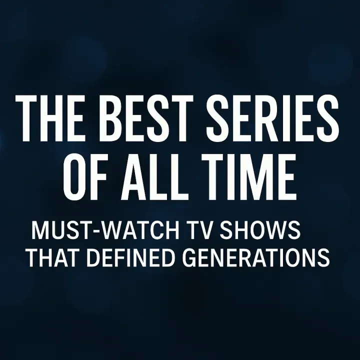 The Best Series of All Time: Must-Watch TV Shows That Defined Generations
