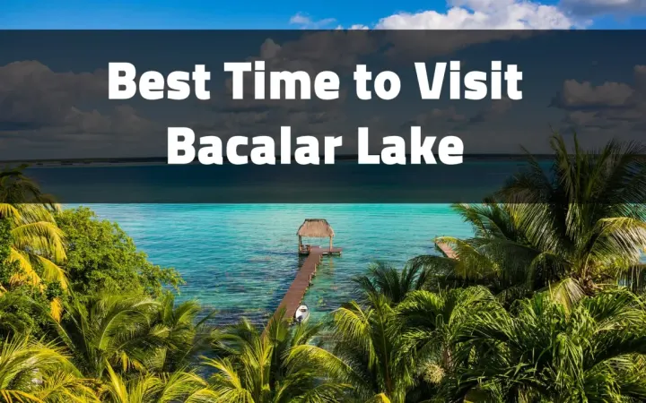 Best Time to Visit Bacalar Lagoon (Seven Colors Lagoon): Complete Guide